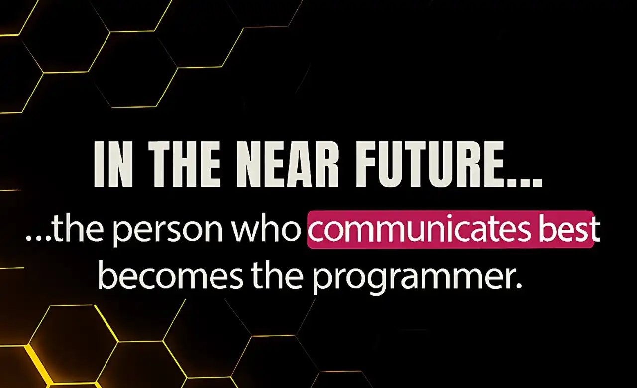 Communication is the new code – the person who communicates best becomes the programmer