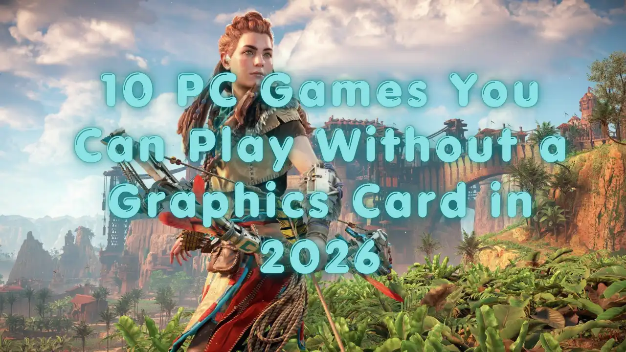 Aloy from Horizon Zero Dawn with text reading 10 PC Games You Can Play Without a Graphics Card in 2026